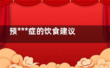 预***症的饮食建议 预***症饮食注意(预***症的饮食疗法)